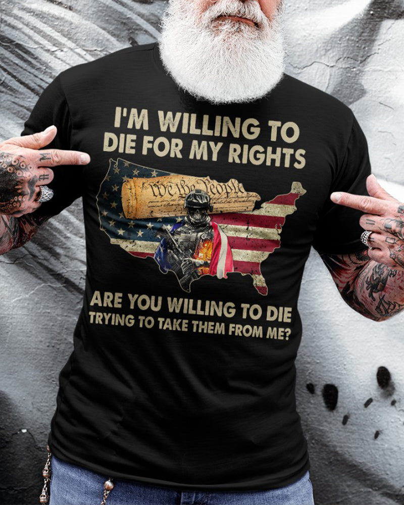 Men's I'm Willing To Die For My Rights Are You Willing To Die Trying To Take Them From Me Classic T-Shirt