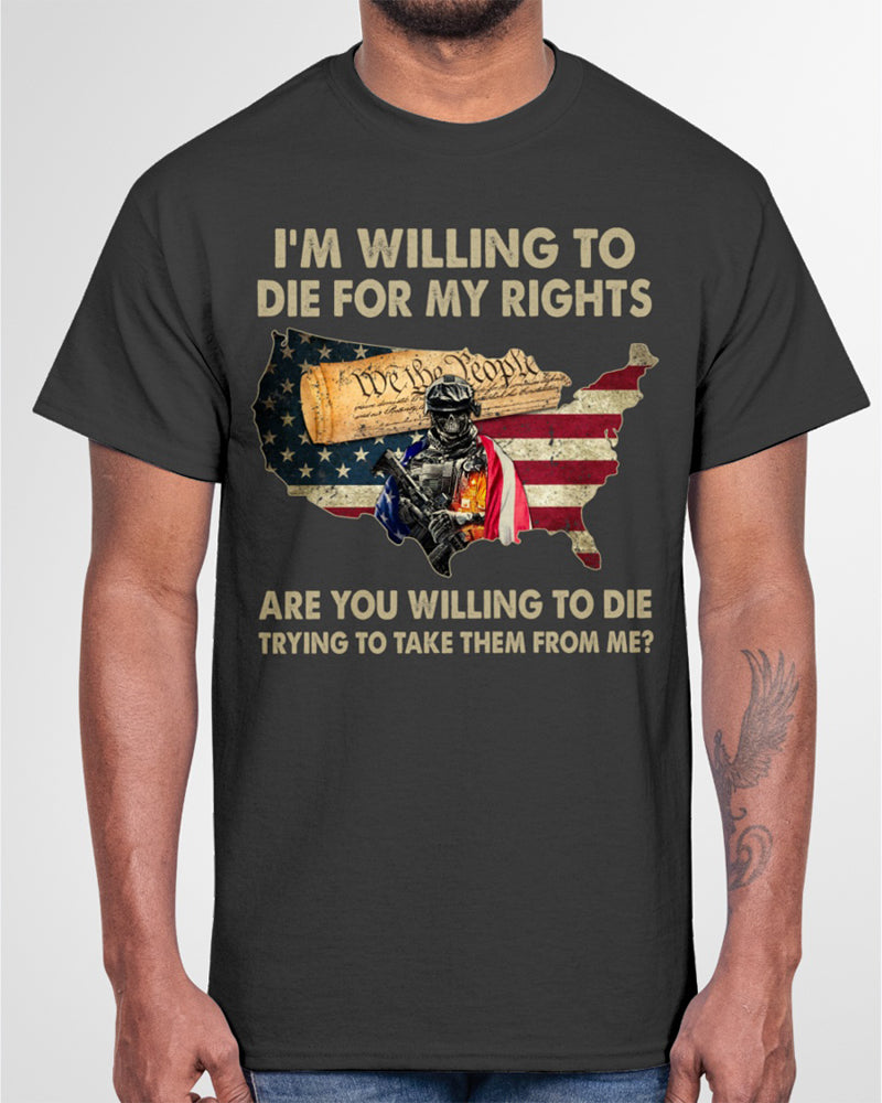Men's  I'm Willing To Die For My Rights Are You Willing To Die Trying To Take Them From Me Classic T-Shirt