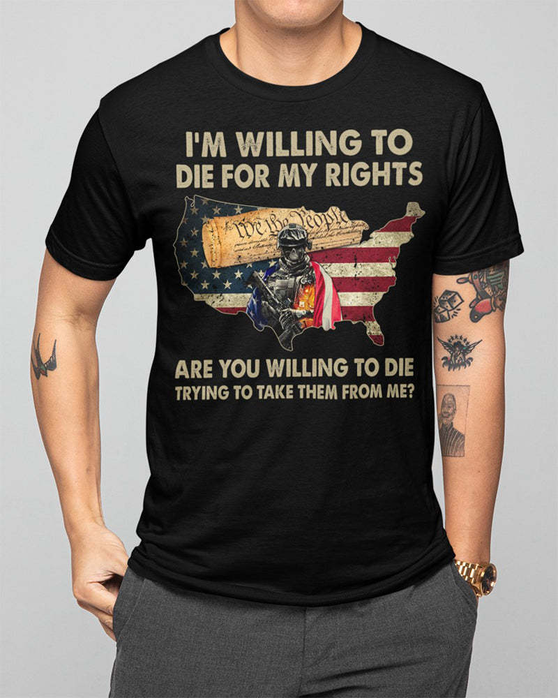 Men's  I'm Willing To Die For My Rights Are You Willing To Die Trying To Take Them From Me Classic T-Shirt
