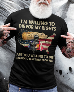 Men's  I'm Willing To Die For My Rights Are You Willing To Die Trying To Take Them From Me Classic T-Shirt