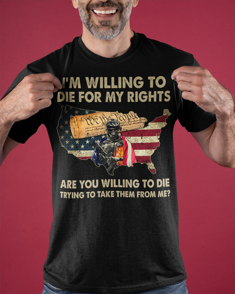 Men's  I'm Willing To Die For My Rights Are You Willing To Die Trying To Take Them From Me Classic T-Shirt
